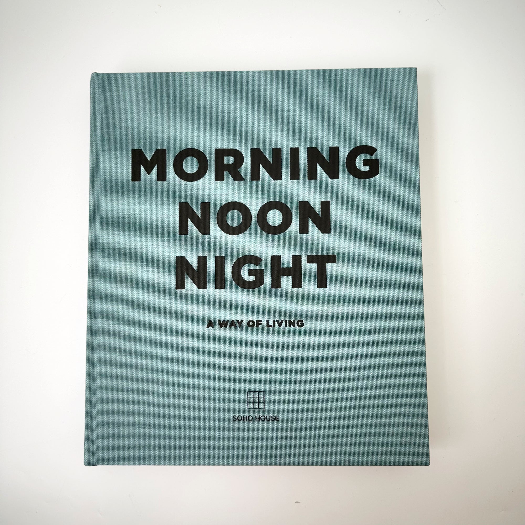 MORNING NOON NIGHT: A WAY OF LIVING